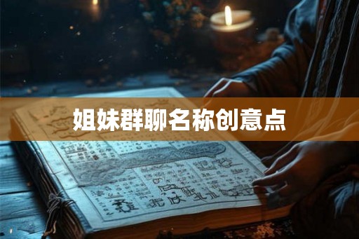 姐妹群聊名称创意点