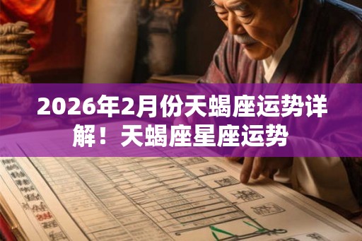 2026年2月份天蝎座运势详解！天蝎座星座运势