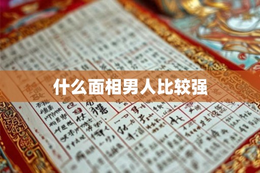 什么面相男人比较强