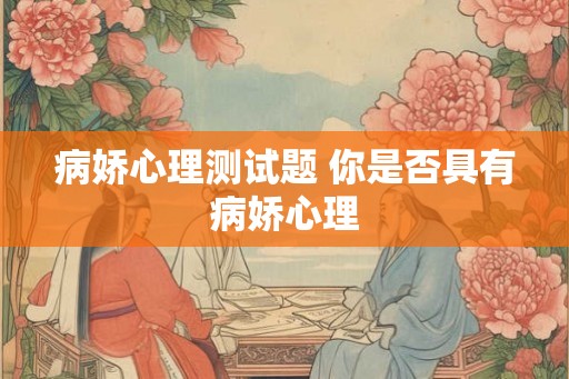 病娇心理测试题 你是否具有病娇心理