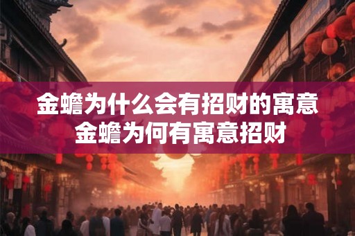 金蟾为什么会有招财的寓意 金蟾为何有寓意招财