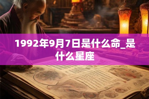 1992年9月7日是什么命_是什么星座