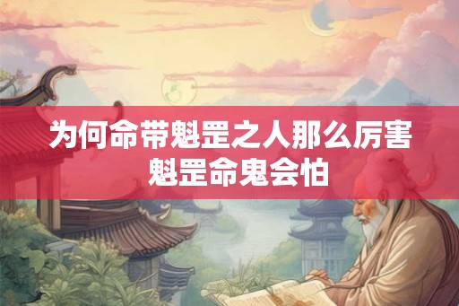 为何命带魁罡之人那么厉害  魁罡命鬼会怕