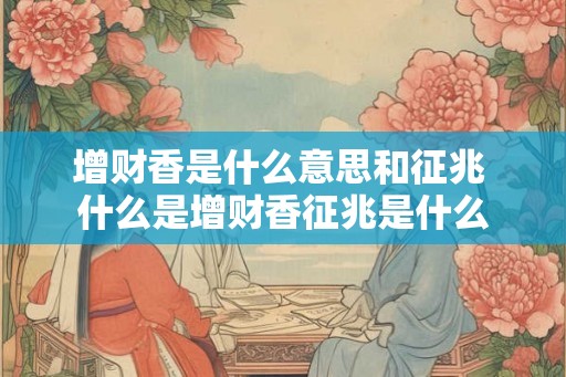 增财香是什么意思和征兆 什么是增财香征兆是什么