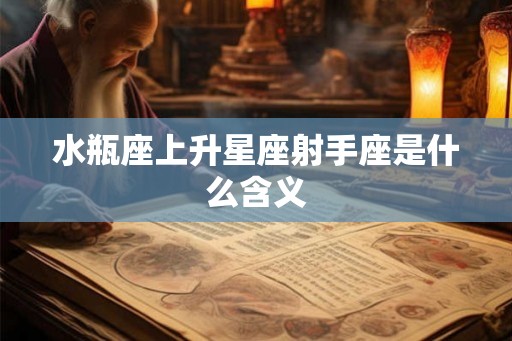 水瓶座上升星座射手座是什么含义