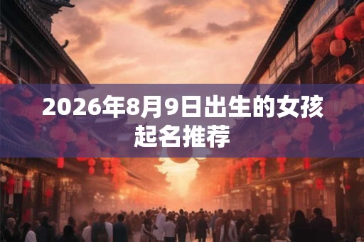 2026年8月9日出生的女孩起名推荐