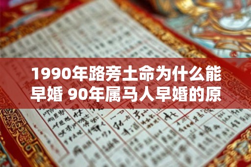 1990年路旁土命为什么能早婚 90年属马人早婚的原因