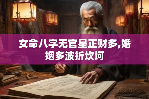 女命八字无官星正财多,婚姻多波折坎坷