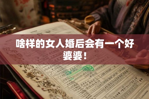 啥样的女人婚后会有一个好婆婆！