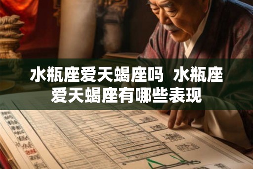 水瓶座爱天蝎座吗  水瓶座爱天蝎座有哪些表现