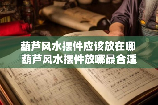 葫芦风水摆件应该放在哪 葫芦风水摆件放哪最合适
