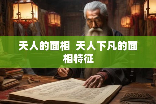 天人的面相 天人下凡的面相特征 天人的面相 天人下凡的面相特征