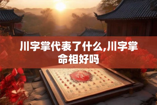 川字掌代表了什么,川字掌命相好吗