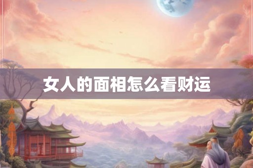 女人的面相怎么看财运