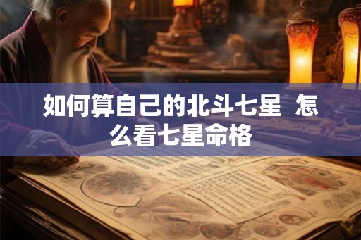 如何算自己的北斗七星  怎么看七星命格