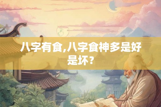 八字有食,八字食神多是好是坏？