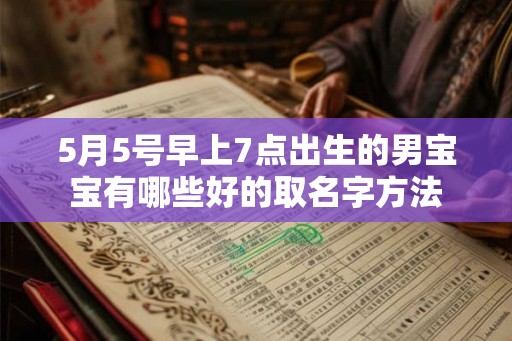 5月5号早上7点出生的男宝宝有哪些好的取名字方法