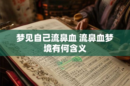 梦见自己流鼻血 流鼻血梦境有何含义