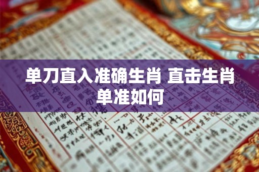 单刀直入准确生肖 直击生肖单准如何
