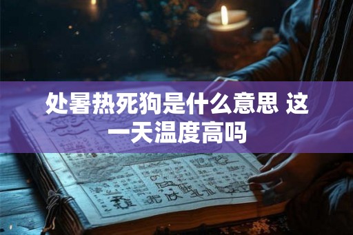 处暑热死狗是什么意思 这一天温度高吗
