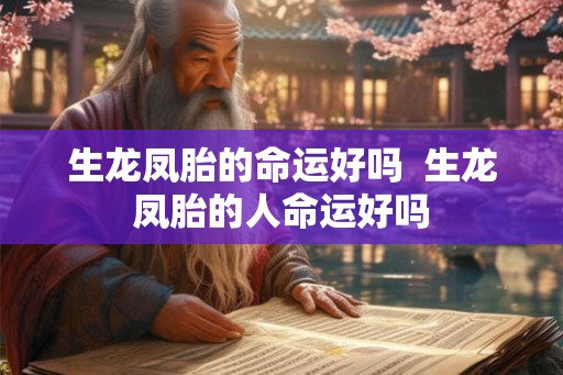 生龙凤胎的命运好吗  生龙凤胎的人命运好吗