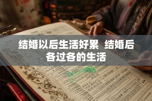 结婚以后生活好累  结婚后各过各的生活