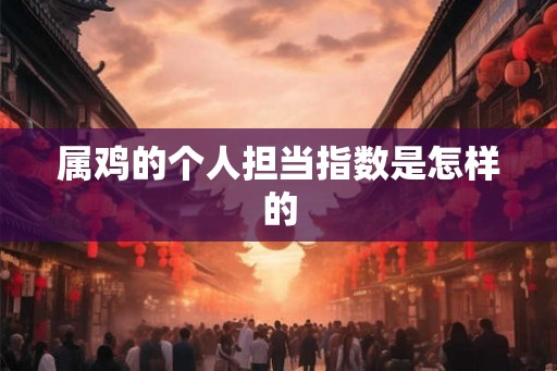 属鸡的个人担当指数是怎样的
