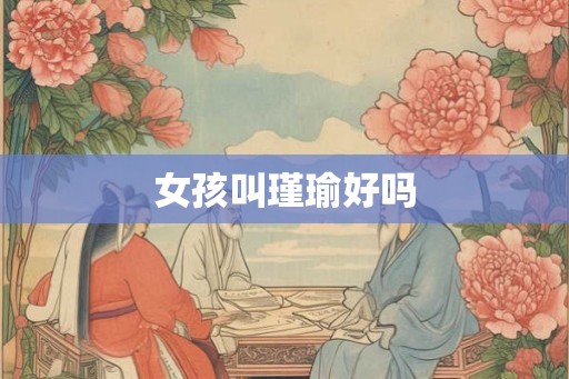女孩叫瑾瑜好吗