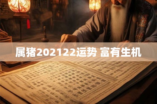 属猪202122运势 富有生机