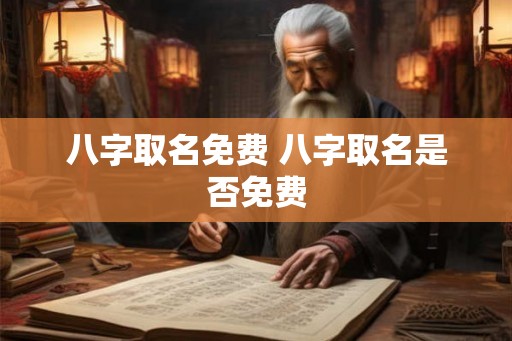 八字取名免费 八字取名是否免费