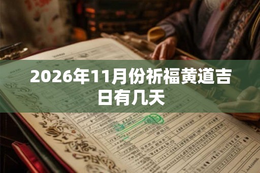 2026年11月份祈福黄道吉日有几天 2026年11月份祈福黄道吉日有几天
