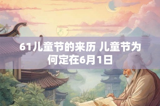 61儿童节的来历 儿童节为何定在6月1日