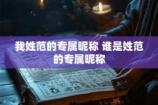 我姓范的专属昵称 谁是姓范的专属昵称
