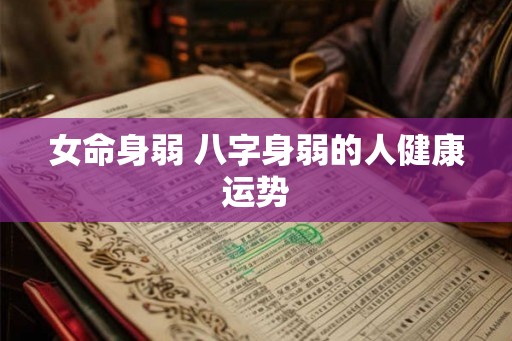 女命身弱 八字身弱的人健康运势