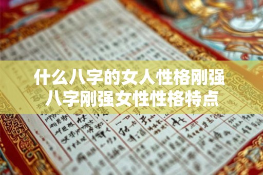什么八字的女人性格刚强 八字刚强女性性格特点