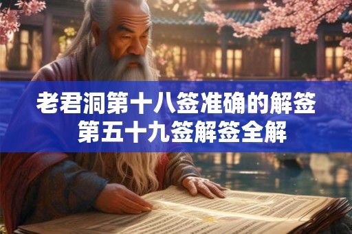 老君洞第十八签准确的解签  第五十九签解签全解