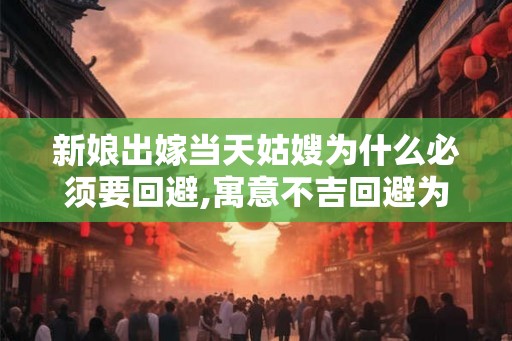 新娘出嫁当天姑嫂为什么必须要回避,寓意不吉回避为宜