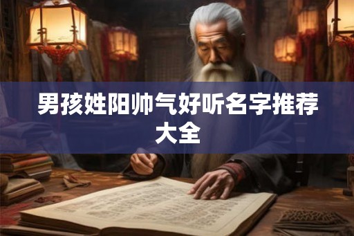 男孩姓阳帅气好听名字推荐大全