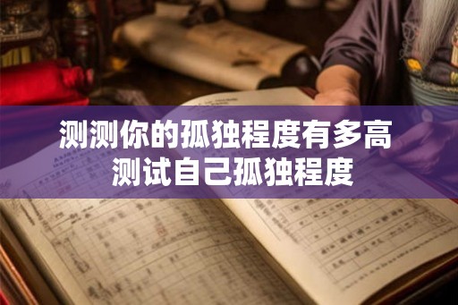 测测你的孤独程度有多高  测试自己孤独程度