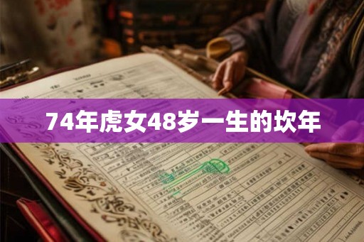 74年虎女48岁一生的坎年