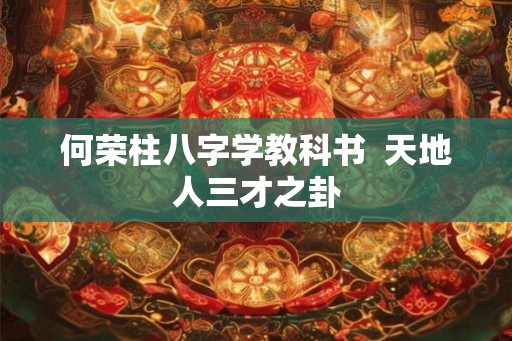 何荣柱八字学教科书  天地人三才之卦