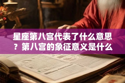 星座第八宫代表了什么意思？第八宫的象征意义是什么？