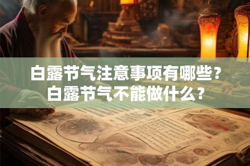 白露节气注意事项有哪些？白露节气不能做什么？
