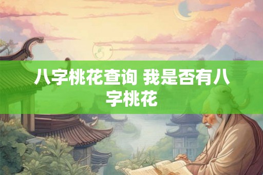 八字桃花查询 我是否有八字桃花 八字桃花查询 我是否有八字桃花