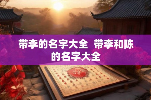 带李的名字大全  带李和陈的名字大全