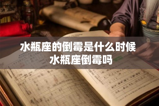 水瓶座的倒霉是什么时候  水瓶座倒霉吗