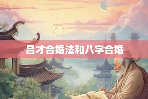 吕才合婚法和八字合婚