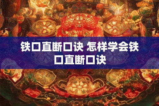 铁口直断口诀 怎样学会铁口直断口诀