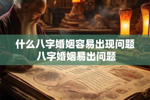 什么八字婚姻容易出现问题 八字婚姻易出问题