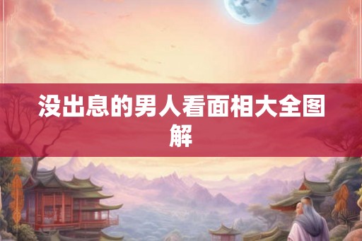 没出息的男人看面相大全图解